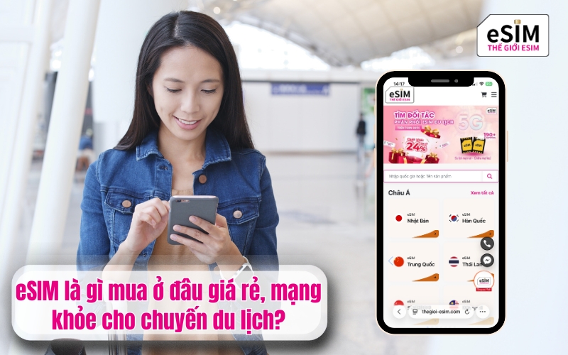 eSIM là gì mua ở đâu giá rẻ, mạng khỏe cho chuyến du lịch?